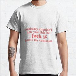 zolita probably shouldn't tell you this but fuck it heres my confession song lyrics- somebody i fucked once Classic T-Shirt