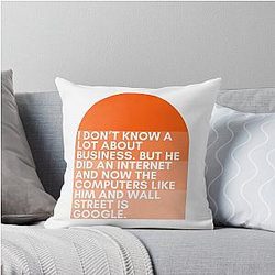 I don't know a lot about business. But he did an internet thing and now the computers like him and Wall Street is Google.  -  Jenna Maroney - 30 Rock Throw Pillow