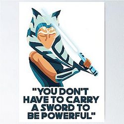 You Don't Have to Carry a Sword to Be Powerful - Ahsoka Tano Poster