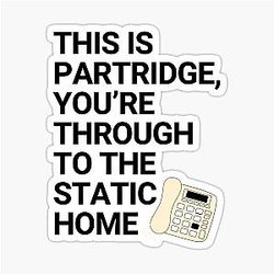 This Partridge, You're Through to the Static Home - Alan Partridge Quote Sticker