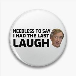 Needless to Say I had the Last Laugh Alan Partridge Pin