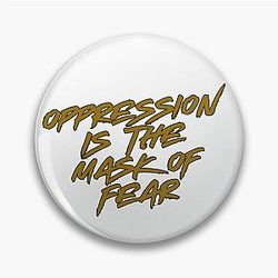 Oppression is the mask of fear