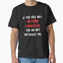 Antonio Banderas -  If you are not Classic T-Shirt