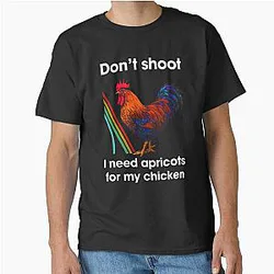 Don't Shoot I Need Apricots for My Chicken Classic T-Shirt