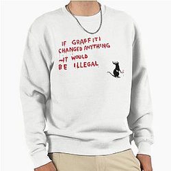 Banksy. If Graffiti Changed Anything it Would be Illegal Pullover Sweatshirt