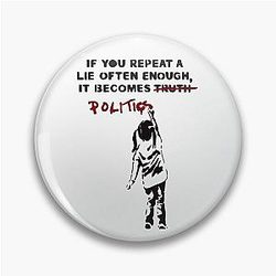 Banksy: If You Repeat A Lie Often Enough It Becomes Politics Pin
