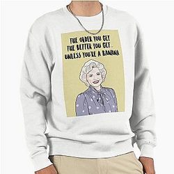 The Older You Get The Better Unless You're a Banana by Betty White Golden Girls Pullover Sweatshirt