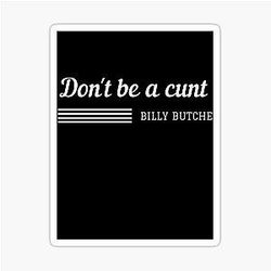 Don't be a cunt. Billy Butcher Sticker