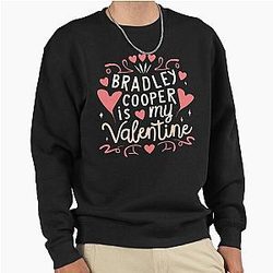 Bradley Cooper is my Valentine sweatshirt