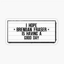 Brendan Fraser - Good Day Sticker