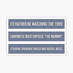 I'd Rather Be Watching The Cinematic Masterpiece 'The Mummy' Starring Brendan Fraser And Rachel Weisz