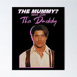 Brendan Fraser The Mummy Like The Daddy Poster
