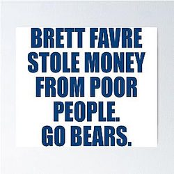 Brett Favre stole money from poor people Go Bears