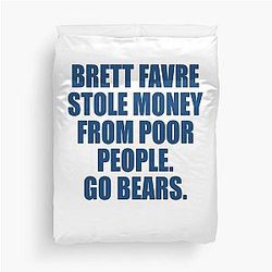 Brett Favre Stole Money from Poor People Go Bears Duvet Cover