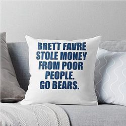 Brett Favre Stole Money from Poor People Go Bears Throw Pillow