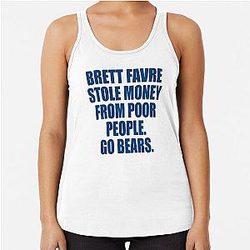 Brett Favre Stole Money From Poor People Go Bears Racerback Tank Top