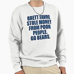 Brett Favre Stole Money From Poor People Go Bears Pullover Sweatshirt