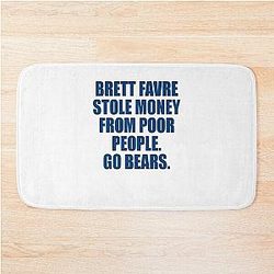 Brett Favre stole money from poor people Go Bears Bath Mat