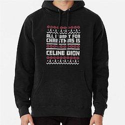 All I Want for Christmas is Celine Dion Gift for Fans Pullover Hoodie