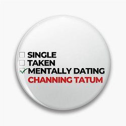 Mentally dating Channing Tatum