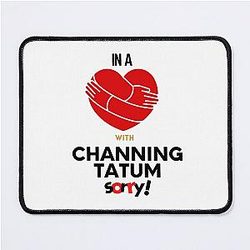 In a Relationship with Channing Tatum Mouse Pad