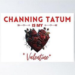 Channing Tatum Is My Valentine Poster