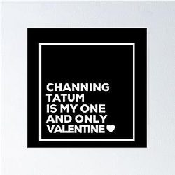 Channing Tatum Is My One Valentine Poster
