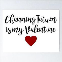 Channing Tatum is My Valentine Poster