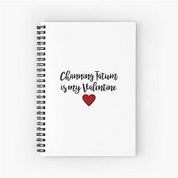 Channing Tatum is my Valentine Spiral Notebook