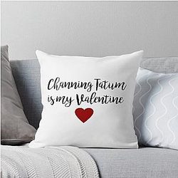 Channing Tatum is my Valentine Throw Pillow