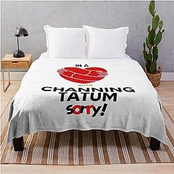 In A Relationship With Channing Tatum Sorry Throw Blanket