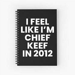 I Feel Like I'm Chief Keef in Spiral Notebook