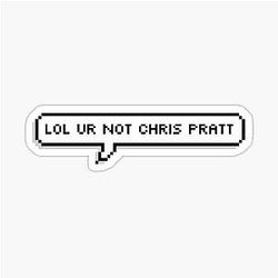 ur not chris pratt sticker