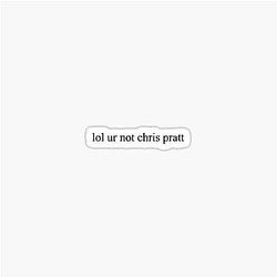 lol you are not Chris Pratt Sticker
