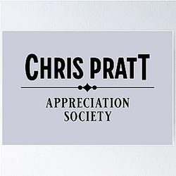 Chris Pratt Appreciation Society Poster