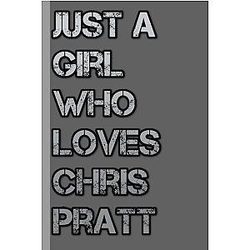 Notebook: Just a Girl Who Loves Chris Pratt Journal/Diary Gift For Fans Gift Idea for Christmas School Notebook Style 63