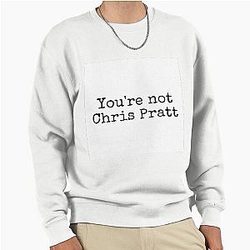 You're Chris Pratt Pullover Sweatshirt