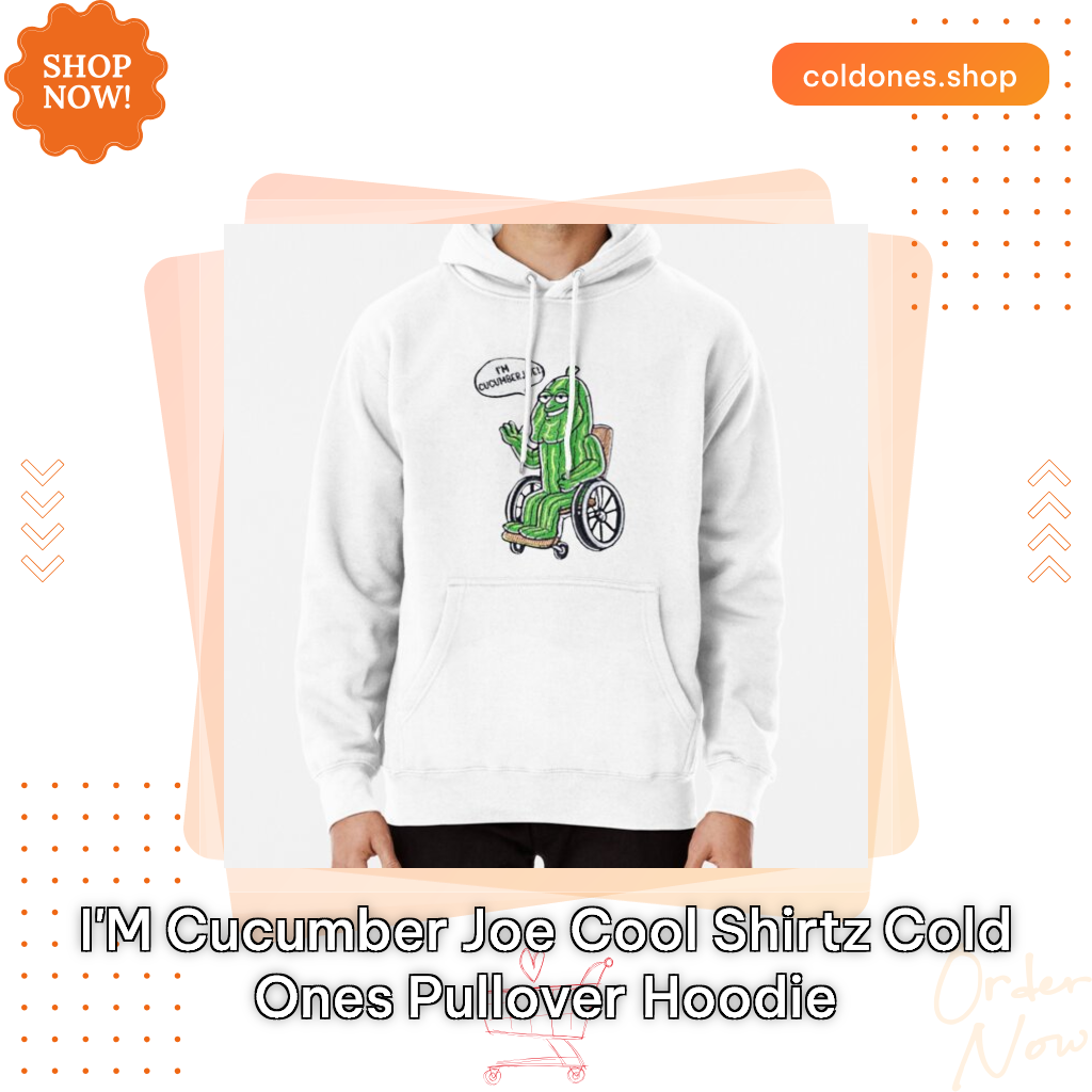 I'm Cucumber Joe Cool Shirtz Cold Ones Pullover Hoodie