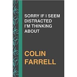 Sorry if I seem distracted I'm thinking about Colin Farrell: Journal Birthday Gift Notebook 

Lined Notebook Journal Diary Great Gift Book and Manifestations (111 pages - 6x9 inches)