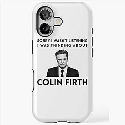 Sorry I wasn't listening, I was thinking about Colin Firth iPhone case