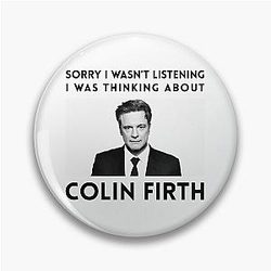 Sorry I wasn't listening thinking about Colin Firth
