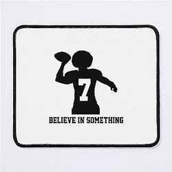 Believe in something. Football 7 Colin Kaepernick's Gift Mouse Pad