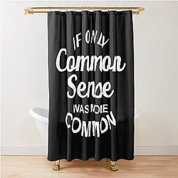 If Only Common Sense Were More Common Shower Curtain