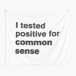 I Tested Positive for Common Sense - Funny Tapestry