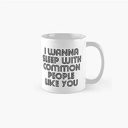 I Want to Sleep with Common People Like You Classic Mug