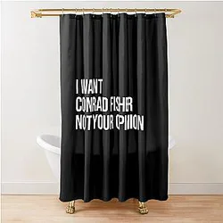 I Want Conrad Fisher Or Your Opinion Shower Curtain