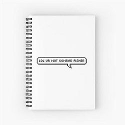 Lol you are not Conrad Fisher Spiral Notebook.