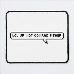 Lol you are not Conrad Fisher Mouse Pad