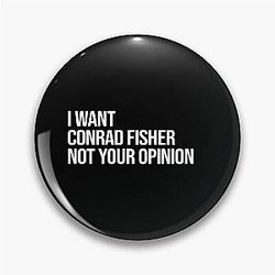 I Want Conrad Fisher Not Your Opinion Pin