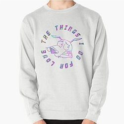 The things I do for love. Courage the Cowardly Dog Pullover Sweatshirt